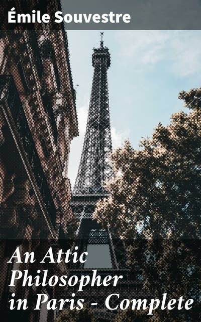 An Attic Philosopher in Paris — Complete: A Glimpse into 19th Century Parisian Life and Philosophy