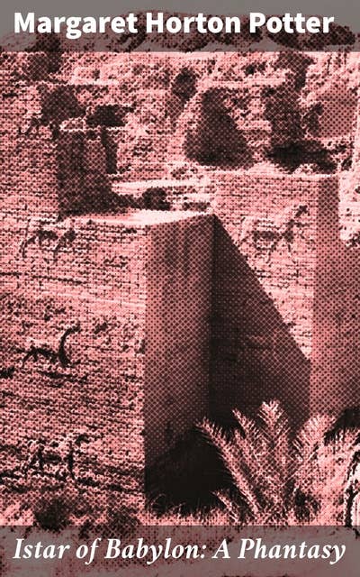Istar of Babylon: A Phantasy: Love and Destiny in Ancient Babylon