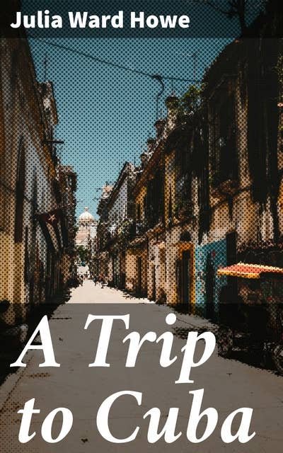A Trip to Cuba: An Immersive Literary Journey Through Colonial Cuba