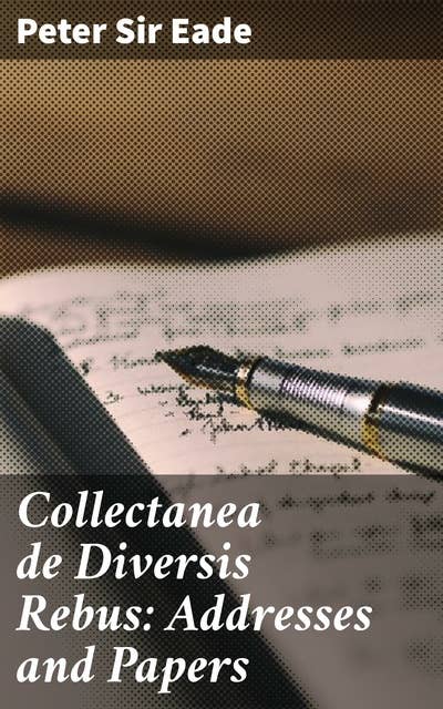Collectanea de Diversis Rebus: Addresses and Papers: Exploring the Depths of Scholarly Insight: A Literary Journey