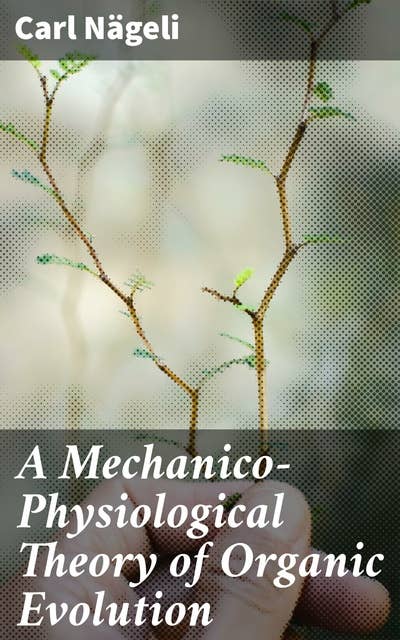 A Mechanico-Physiological Theory of Organic Evolution: Unraveling the Mechanisms of Biological Evolution
