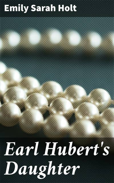 Earl Hubert's Daughter: The Polishing of the Pearl - A Tale of the 13th Century