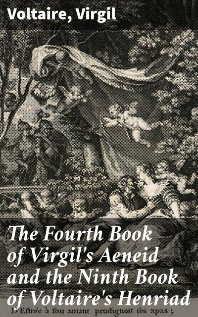 The Fourth Book of Virgil's Aeneid and the Ninth Book of Voltaire's Henriad: Love, Heroism, and Enlightenment: A Literary Tapestry