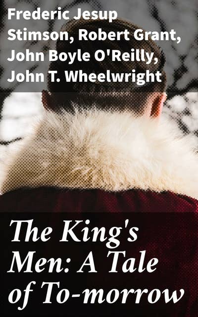 The King's Men: A Tale of To-morrow: An Anthology of Speculative Narratives and Literary Perspectives