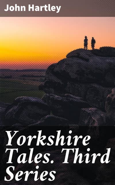 Yorkshire Tales. Third Series: Amusing sketches of Yorkshire Life in the Yorkshire Dialect