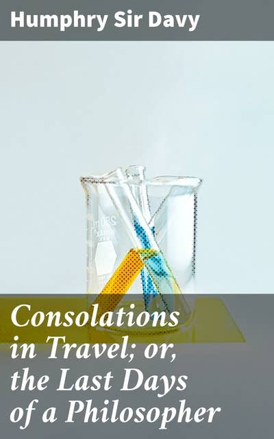 Consolations in Travel; or, the Last Days of a Philosopher: Reflections on Life, Death, and Meaning