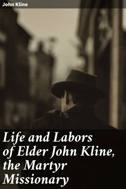Life and Labors of Elder John Kline, the Martyr Missionary: Collated from his Diary by Benjamin Funk