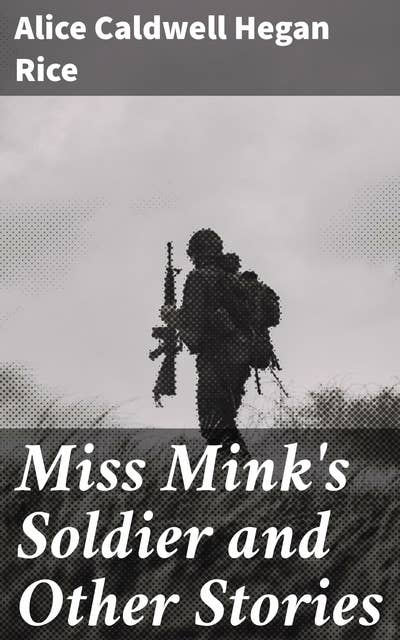 Miss Mink's Soldier and Other Stories: Heartwarming Tales of Love, Sacrifice, and Redemption in Vintage Kentucky Fiction