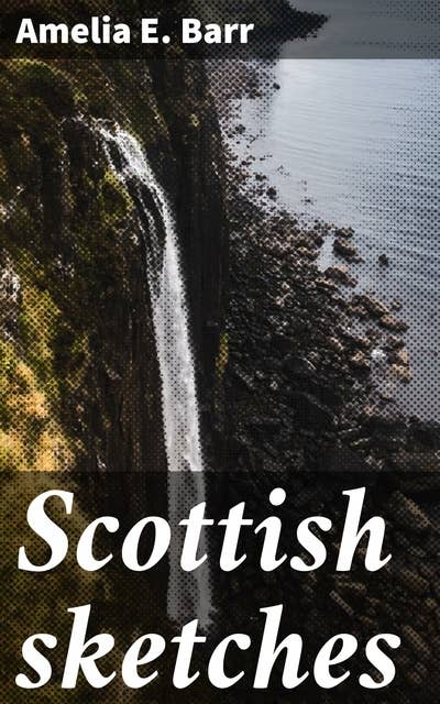 Scottish sketches: Journeys Through Scotland: Highland Tales and Historical Figures