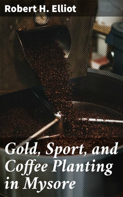 Gold, Sport, and Coffee Planting in Mysore: Exploring Colonial Mysore Through Gold, Sport, and Coffee