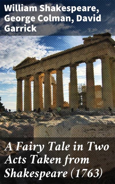 A Fairy Tale in Two Acts Taken from Shakespeare (1763): Enriching Shakespearean Narratives with Fairy Tale Magic