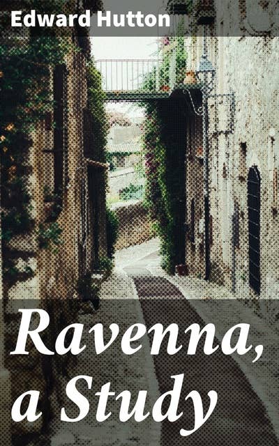Ravenna, a Study: Exploring Ravenna's Byzantine Mosaics and Cultural Significance