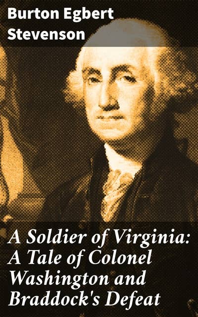 A Soldier of Virginia: A Tale of Colonel Washington and Braddock's Defeat: Colonial America's War of Survival: George Washington's Triumph and Tragedy
