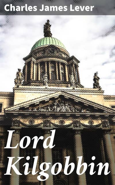 Lord Kilgobbin: Political Intrigue and Social Turmoil in 19th-century Ireland