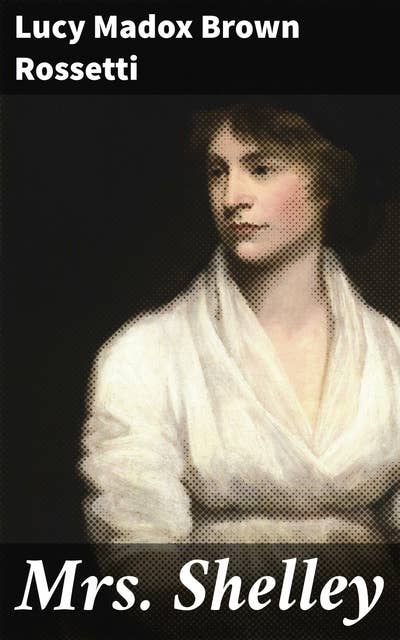 Mrs. Shelley: Exploring Mary Shelley's Influence and Legacy in the Romantic Era