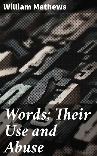Words; Their Use and Abuse: Unveiling the Power and Impact of Language