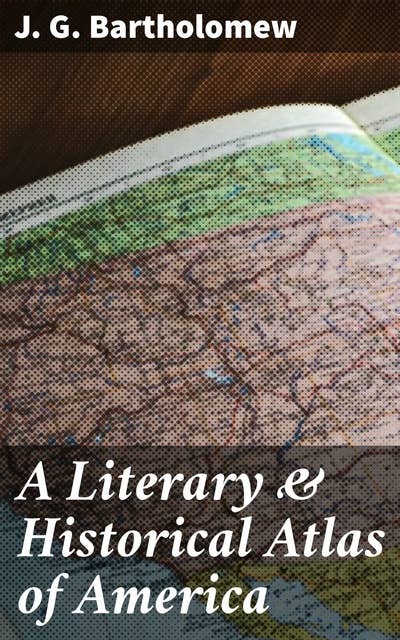 A Literary & Historical Atlas of America: Tracing the Literary Tapestry of American History