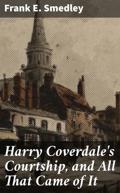 Harry Coverdale's Courtship, and All That Came of It: A Victorian Love Story of Morality and Society