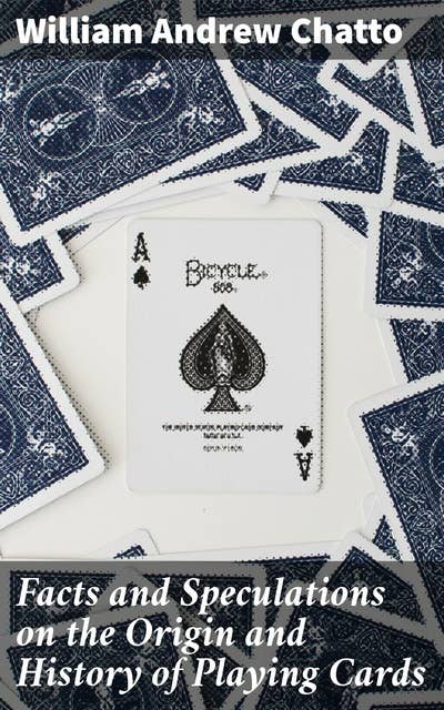 Facts and Speculations on the Origin and History of Playing Cards: Unveiling the Mysteries of Card Game Origins and Cultural Significance