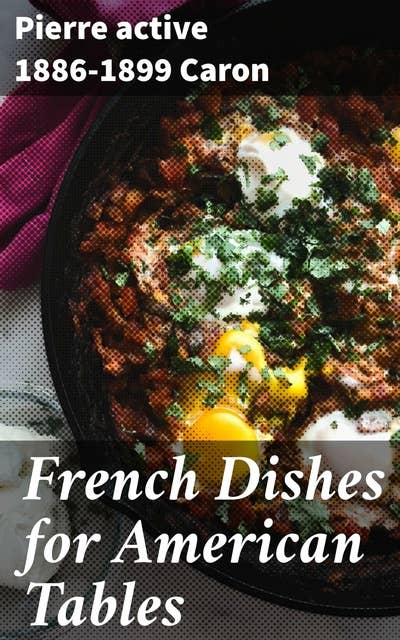French Dishes for American Tables: Unlocking the Flavors of France: A Culinary Journey for American Cooks