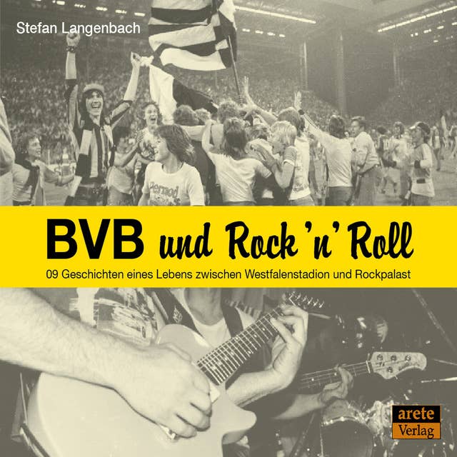 BVB und Rock 'n' Roll: 09 Geschichten eines Lebens zwischen Westfalenstadion und Rockpalast
