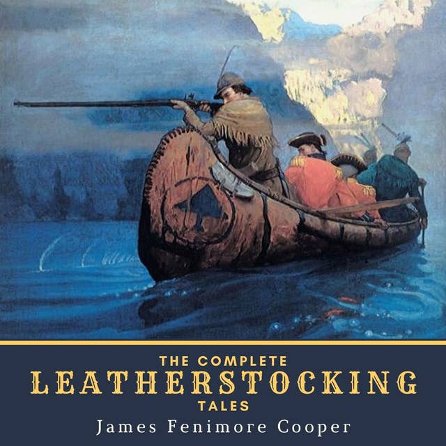 The Complete Leatherstocking Tales: The Deerslayer, The Last of the Mohicans, The Pathfinder, The Pioneers & The Prairie