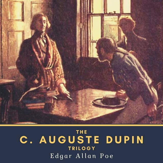 The C. Auguste Dupin Trilogy: The Murders in the Rue Morgue, The Mystery of Marie Rogêt & The Purloined Letter by Edgar Allan Poe