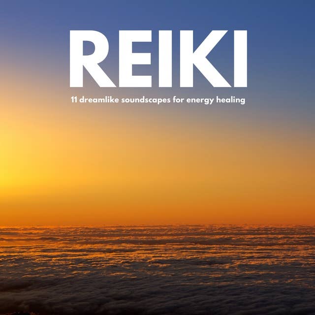 REIKI: 11 Dreamlike Soundscapes For Energy Healing