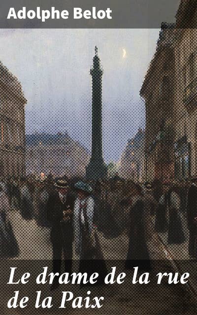 Le drame de la rue de la Paix: Intrigue et passion dans le Paris du XIXe siècle : secrets et trahisons à la rue de la Paix