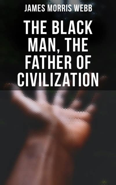 The Black Man, the Father of Civilization: Proven by Biblical History