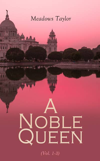 A Noble Queen (Vol. 1-3): A Romance of Indian History (Complete Edition)