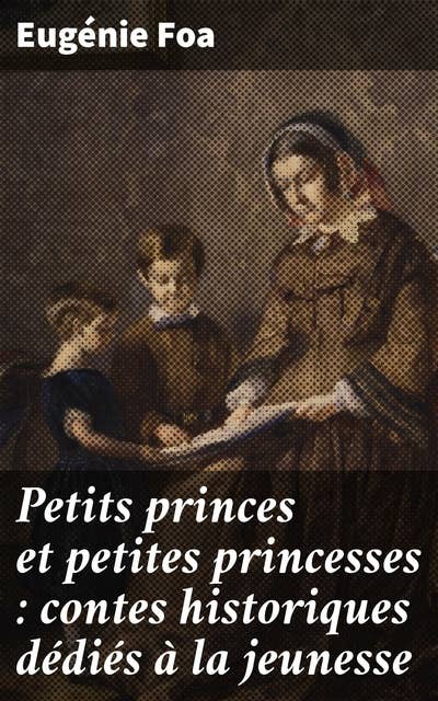 Petits princes et petites princesses : contes historiques dédiés à la jeunesse: Plongez dans l'histoire avec ces contes captivants pour les jeunes esprits curieux