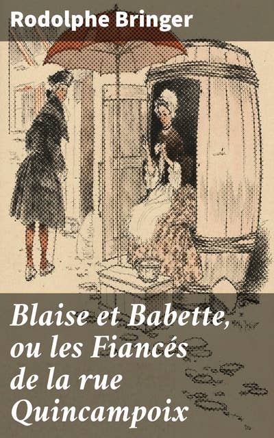 Blaise et Babette, ou les Fiancés de la rue Quincampoix: Passion et drame dans le Paris du XIXe siècle