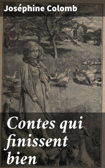 Contes qui finissent bien: Fables enchantées et magie : un voyage au cœur des contes de Joséphine Colomb
