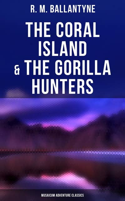 The Coral Island & The Gorilla Hunters (Musaicum Adventure Classics): A Tale of the Pacific Ocean & A Tale of the Wilds of Africa