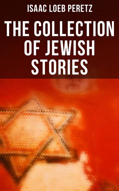 The Collection of Jewish Stories: If Not Higher, Domestic Happiness, In the Post-chaise, The New Tune, The Seventh Candle of Blessing…