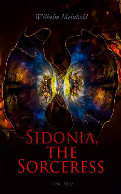 Sidonia, the Sorceress (Vol. 1&2): A Destroyer of the Whole Reigning Ducal House of Pomerania