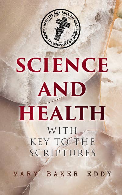 Science and Health with Key to the Scriptures: The Essential Work of the Christian Science