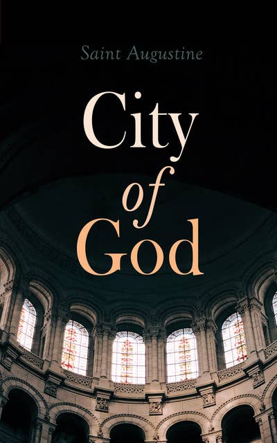 City of God: Treatise on the State of God Against the Pagans