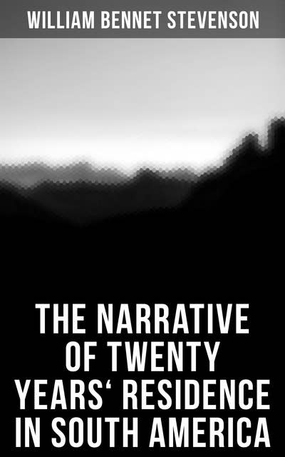 The Narrative of Twenty Years' Residence in South America: Containing travels in Arauco, Chile, Peru, and Colombia