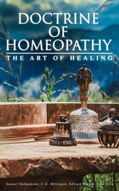 Doctrine of Homeopathy – The Art of Healing: Organon of Medicine, Of the Homoeopathic Doctrines, Homoeopathy as a Science…