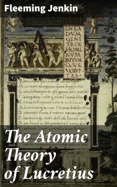 The Atomic Theory of Lucretius: Uncovering the Foundations of Modern Science