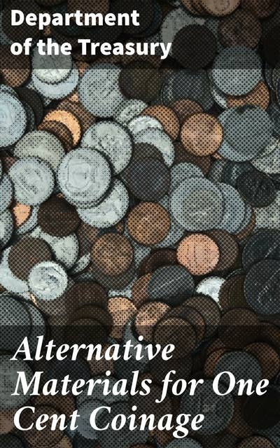 Alternative Materials for One Cent Coinage: Innovative Solutions for Coin Production and the Economy