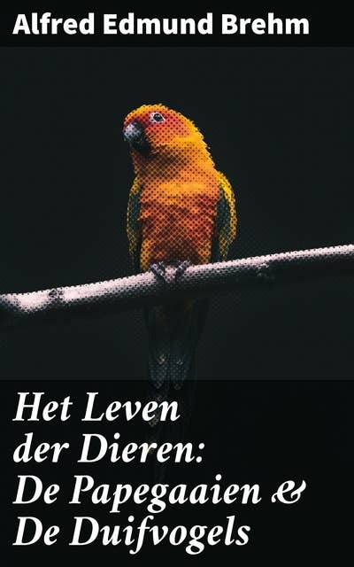 Het Leven der Dieren: De Papegaaien & De Duifvogels: De kleurrijke wereld van gevleugelde schoonheid en mysterie