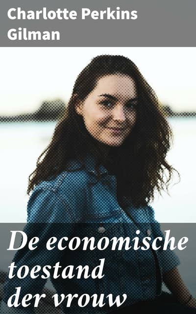 De economische toestand der vrouw: Een studie over de economische verhouding tusschen mannen en vrouwen als een factor in de sociale evolutie