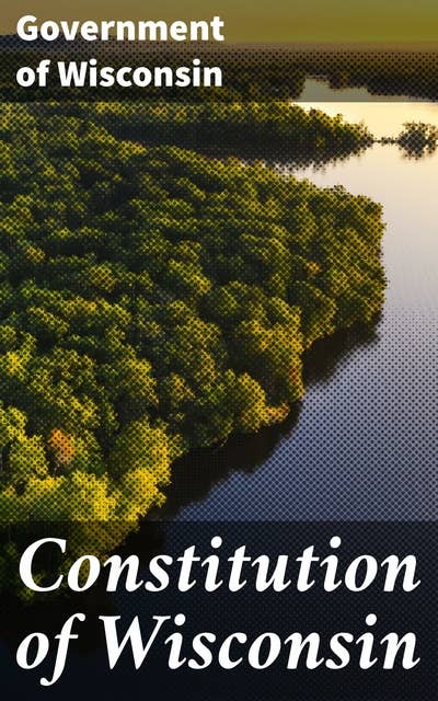 Constitution of Wisconsin: Founding Principles and Governance of Wisconsin