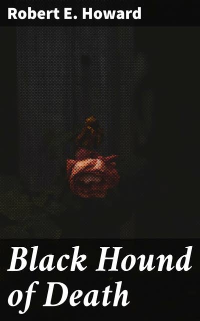 Black Hound of Death: A Dark Fantasy Tale of Ancient Ruins, Cursed Landscapes, and Terrifying Creatures
