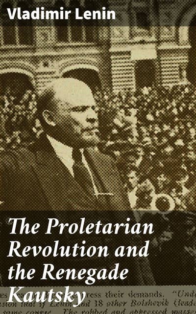 The Proletarian Revolution and the Renegade Kautsky: Unveiling the Betrayal: A Revolutionary Call to Arms