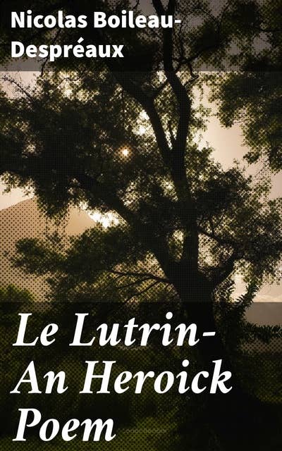 Le Lutrin—An Heroick Poem: A Neoclassical Epic of Church Satire and Heroic Poetry