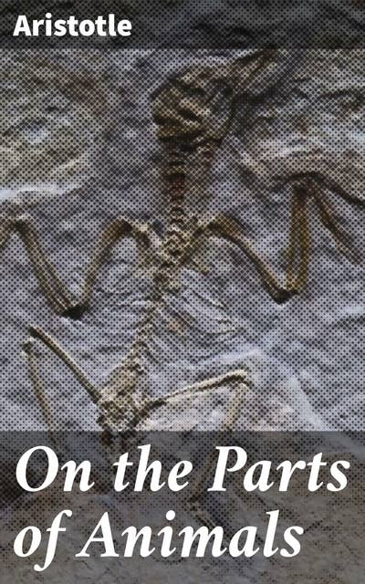 On the Parts of Animals: Exploring Animal Anatomy and Physiology in Ancient Greece